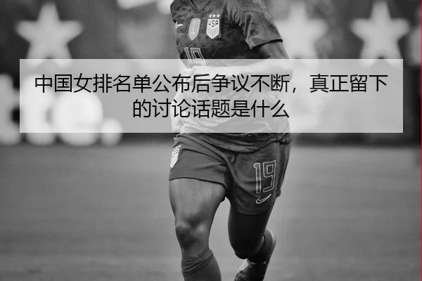 中国女排名单公布后争议不断，真正留下的讨论话题是什么 | fbsports